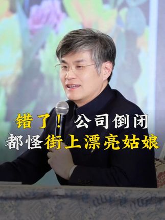 错了!公司倒闭都怪街上漂亮姑娘 #周禮老师 #企业 #老板 #国学