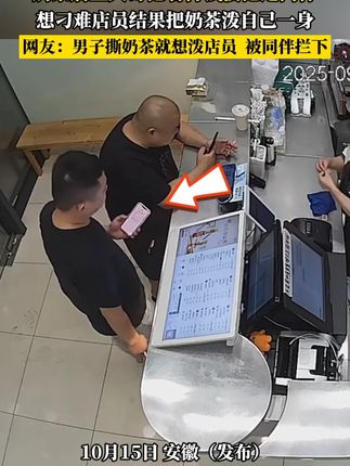 奶茶店里大哥抢着付钱没抢过同伴,想刁难店员结果把奶茶泼自己一身,网友:男子撕奶茶就想泼店员 被同伴拦下