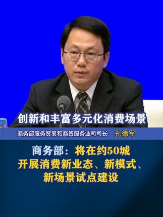 商务部:将在约50城开展消费新业态、新模式、新场景试点建设