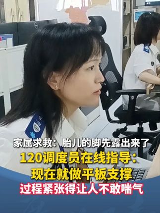 家属求救:胎儿的脚先露出来了!120调度员在线指导:现在就做平板支撑!过程紧张得让人不敢喘气#广州dou知道 #本地新闻