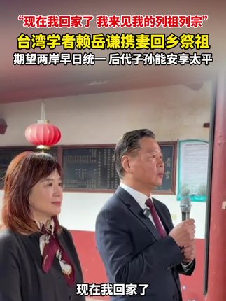 台湾学者赖岳谦携妻回乡祭祖, 在宗祠眼含热泪:“现在我回家了,我来见我的列祖列宗,期盼两岸早日统一”#泪目