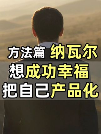 纳瓦尔:想成功幸福,尽早把自己产品化 #赚钱 #创业 #商业思维 #智慧人生 #认知