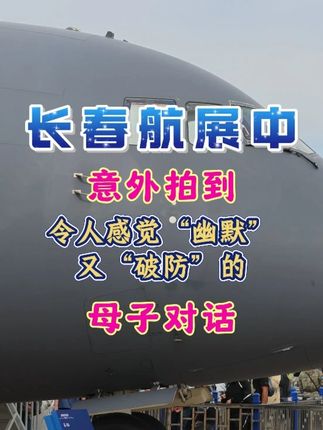 长春航展中意外拍到“幽默又破防”的母子对话 向每一位辛辛苦苦带孩子参加管看航展的父母致敬!#飞机 #航空 #空军 #运20 #母亲 @人民空军 @中国退役军人 @中国军号 @中国军视网