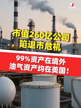 #市值260亿公司陷退市危机 ,99%资产在境外,油气资产均在美国!股民连夜开车1000公里参加股东大会:还没提问,管理层就跑了