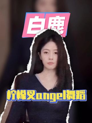 #白鹿cha了柠檬叉angel舞蹈 真的好久没看到白鹿跳舞了,鹿茸想要,鹿茸得到#白鹿 #柠檬叉angel舞蹈挑战 #angel舞蹈
