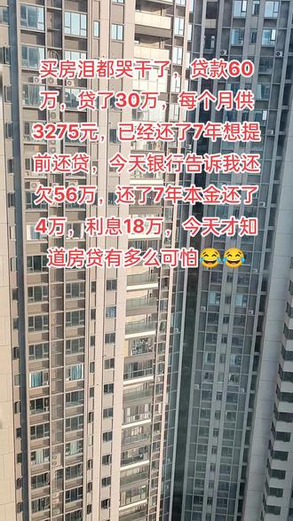 买房泪都哭干了,贷款60万,贷了30年,每个月供3275元,已经还了7年想提前还贷,今天银行告诉我还欠56万,还了7年本金还了4万,利息18万,今天才知道房贷有多么可怕😂😂#买房那些事 #房贷压力 #扎心现实 #实地拍摄 #我好难