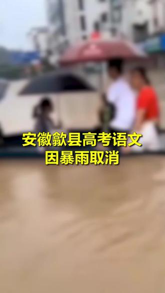 安徽歙县高考语文因暴雨取消,下午考试正常进行