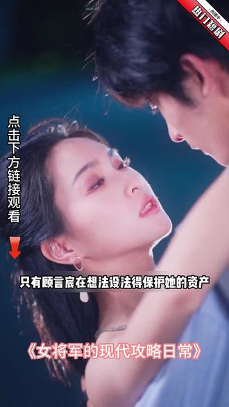 女将军的现代攻略日常02#女将军的现代攻略日常#因为一个片段看了整部剧#百亿好剧好看计划#星图短剧千万流量扶持#短剧@思琳小剧场