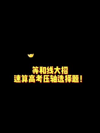 等和线技巧秒算17年全国三卷理数选择压轴!爽诶~#八省联考 #学浪计划 @DOU+小助手