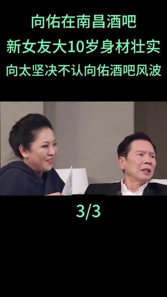 向佑在南昌酒吧,新女友大10岁身材壮实,过往被扒,向太坚决不认向佑酒吧风波#向太陈岚 #向佑 #向佐