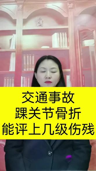 踝关节骨折,能评上几级伤残? #北京交通事故免费咨询 #伤残鉴定 #传递正能量