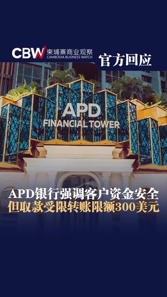 柬埔寨APD银行强调客户资金安全,但取款受限转账限300美元 #柬埔寨商业观察 #CBW #投资柬埔寨 #银行 #资金