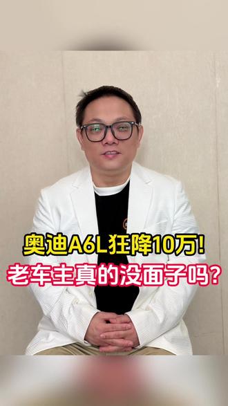 奥迪A6L狂降10万!老车主真的没面子吗?|林示有话说 #奥迪A6L #奥迪A6L狂降10万