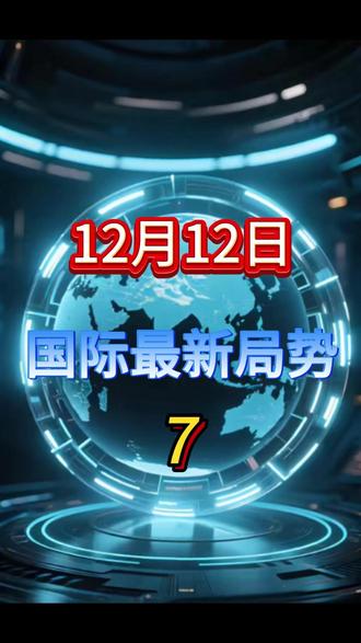 12月12日国际局势分析 12月12日国际局势分析#国际局势分析 #大国博弈 #国际新闻 #社会热点 #国际局势 @DOU+小助手