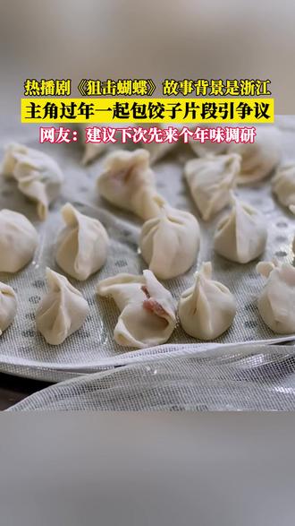 热播剧《狙击蝴蝶》故事背景是浙江, 主角过年一起包饺子片段引浙江网友发声:我们过年不包饺子!网友:建议下次先来个年味调研。 #过年吃什么 #狙击蝴蝶 #南北饮食大不同