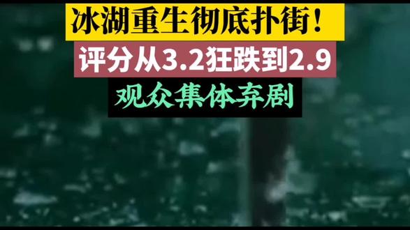 冰湖重生评分大跳水!从3.2暴跌到2.9,观众终于忍不了了#冰湖重生#冰湖重生评分暴跌#电视剧口碑翻车#热播剧真实评价#影视剧避雷盘点