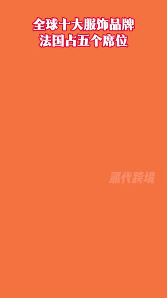 全球十大服饰品牌,法国占五个席位#服饰 #全球 #品牌 #法国 #跨境电商