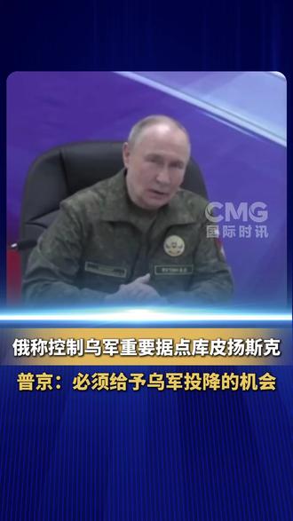 #俄罗斯称控制乌军重要据点库皮扬斯克 普京说,必须给予乌克兰军队投降的机会。俄媒认为,攻占库皮扬斯克市将使俄军得以继续向西推进,并为俄军开辟一条从南部直达沃尔昌斯克的通道(来源:CMG国际时讯)