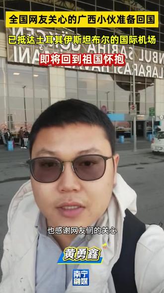 全国网友关心的广西小伙准备回国!已抵达土耳其伊斯坦布尔的国际机场,即将回到祖国怀抱(记者 李静 剪辑 李理)