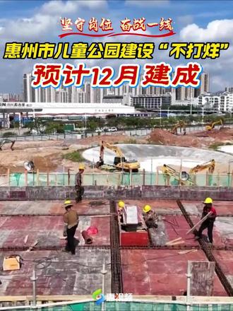 坚守岗位、奋战一线!国庆假期,惠州市儿童公园建设“不打烊” ,预计12月建成#惠州 #惠州市儿童公园 #节日我在岗 #儿童友好城市 #遛娃好去处