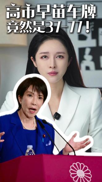 高市早苗的车牌竟然是37-77! #高市早苗会改口吗 #高市早苗涉台言论 #高市早苗当选日本首相 #小月说 #抖音热评