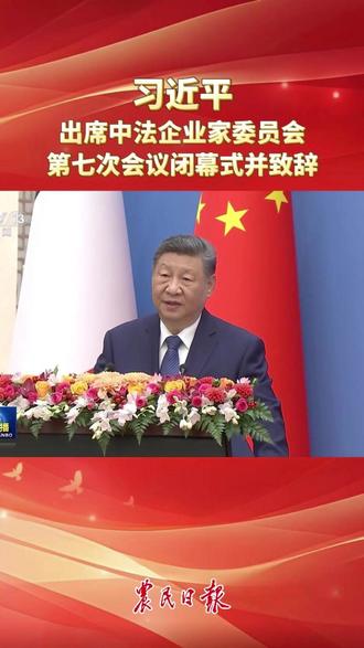 习近平出席中法企业家委员会第七次会议闭幕式并致辞