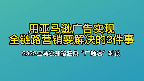 利用亚马逊广告实现全链路营销要解决的3件事#亚马逊广告 #开箱盛典 @DOU+小助手 #跨境电商