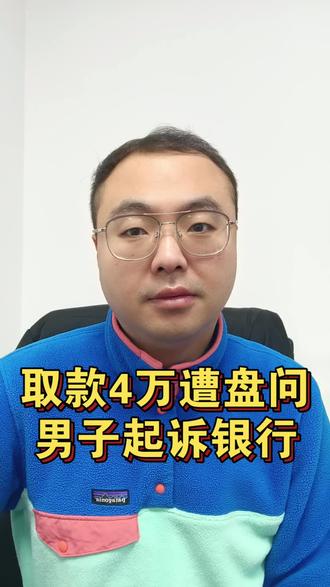 取4万元遭盘问,男子起诉涉事银行#银行取款限额 #防范电信诈骗 #热点新闻事件 #社会百态#银行取钱