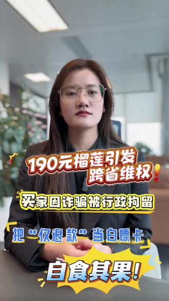 190元榴莲引发跨省维权 买家因诈骗被行政拘留,把“仅退款”当白嫖卡,自食恶果!#190元榴莲 #仅退款 #网购榴莲