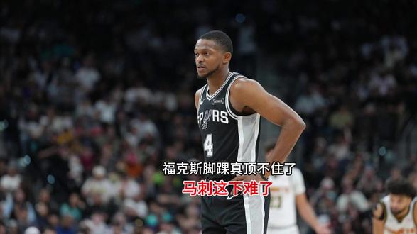 福克斯脚踝真顶不住了,马刺这下难了