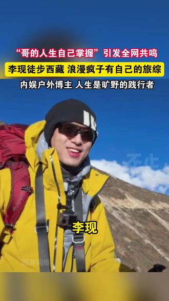 李现徒步西藏,浪漫疯子有自己的旅综!李现:哥的人生自己掌握 #李现徒步 #李现 #徒步西藏 #旅综