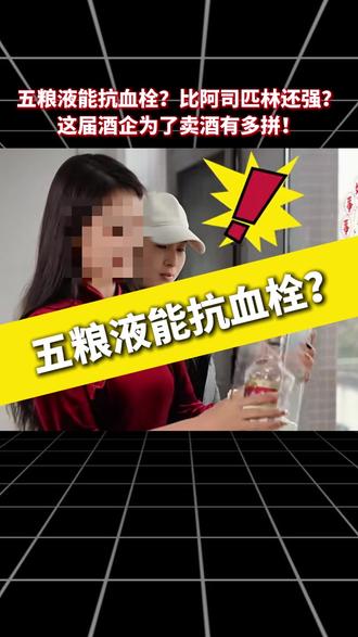 五粮液能抗血栓?比阿司匹林还五粮液能抗血栓? 五粮液能抗血栓?比阿司匹林还五粮液能抗血栓?比阿司匹林还强?这届酒企为了卖酒有多拼!#五粮液 #茅台 #喝酒