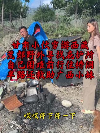甘肃小伙生意失败老婆离异、人生低谷期、穷游西藏调整心态寻找翻身机会、露营荒郊野外、自己生活困难前行、依然出手帮助被男友抛弃旅途的广西小妹、把最好的都让给素不相识的小妹、自己咬牙坚持、带着广西小妹一起前行创业、善良的人一定会有好的结果#318川藏线#318自驾游 #户外旅行 #户外露营 #帮助需要帮助的人