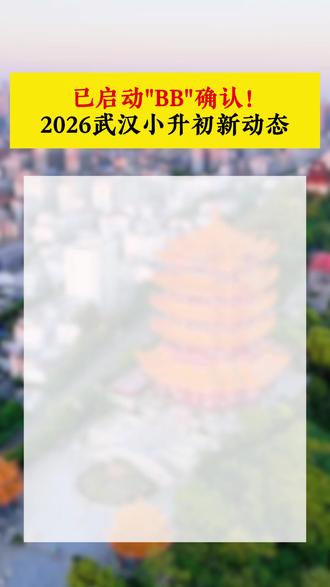 已启动"BB"确认!2026武汉小升初新动态#武汉小升初 #武汉升学规划 #武汉初中 #家长必读 #同城教育
