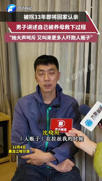 被拐33年即将回家认亲,男子讲述自己被养母救下过程:她大声呵斥 又叫来更多人吓跑人贩子#打拐 #团圆 #认亲 #人贩子