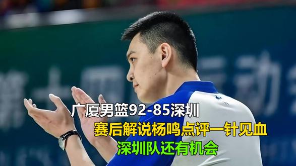 广厦男篮92-85深圳,赛后解说杨鸣点评一针见血,深圳队还有 广厦男篮92-85深圳,赛后解说杨鸣点评一针见血,深圳队还有机会