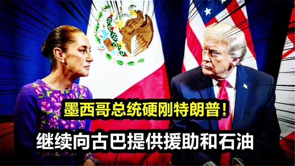 硬刚特朗普!墨西哥总统宣布:继续援助古巴,并推动石油供应!