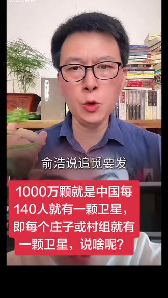 1000万颗就是中国每140人就有一颗卫星,即每个庄子或村组就有一颗卫星,说啥呢?#说真话的博主