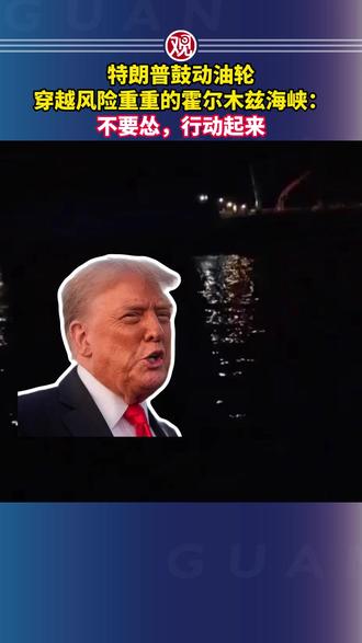 特朗普鼓动油轮穿越风险重重的霍尔木兹海峡:不要怂,行动起来
