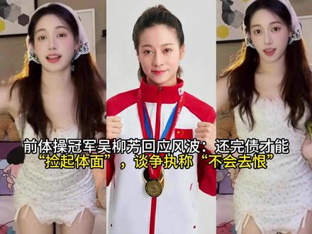 前体操冠军吴柳芳回应风波:还完债才能"捡起体面”"不会去恨”#懂的人来讲讲