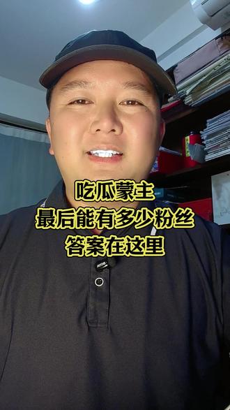 吃瓜蒙主最后能有多少粉丝,答案在这里 #吃瓜蒙主#知识分享#说真话#真实生活分享计划#dou上热门@DOU+小助手