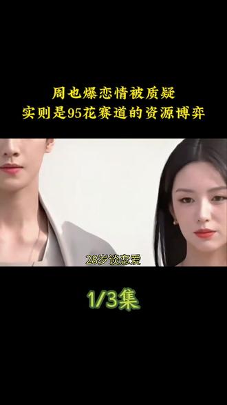 周也爆恋情被质疑,实则是95花赛道的资源博弈#娱乐 #周也