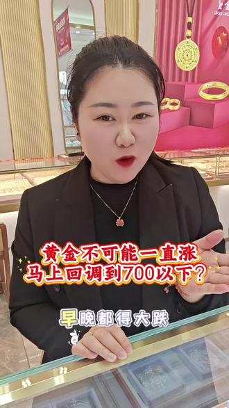 黄金不可能一直涨,早晚都得大跌。马上就要回调到700以下,你身边是不是还有人在这样跟你说?#金价 #行情 #首饰佩戴#同城#周金生司门口店