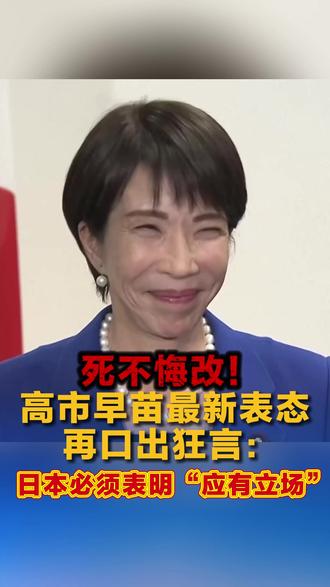 死不悔改!高市早苗最新表态再口出狂言:日本必须表明“应有立场”