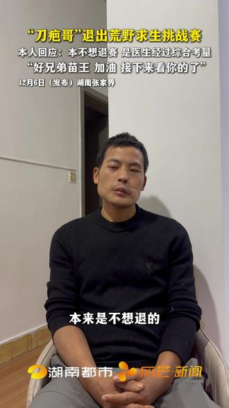 “刀疤哥”退出荒野求生挑战赛
本人回应:本不想退赛 是医生经过综合考量
“好兄弟苗王 加油 接下来看你的了”#刀疤哥 #刀疤哥退赛首次回应 #七星山杯 #荒野求生