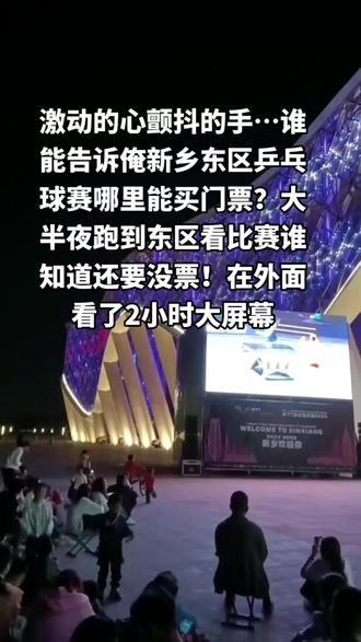 激动的心颤抖的手…谁能告诉俺新乡东区乒乓球赛哪里能买门票?大半夜跑到东区看比赛谁知道还要没票!在外面看了2小时大屏幕#wtt新乡冠军赛 #2023新乡东区#新乡wtt世乒赛