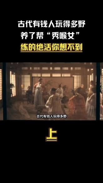 古代有钱人玩得多野,养了帮“秀喉女”练的绝活你想不到#古代 #历史 #历史科普 #历史故事 #历史人物