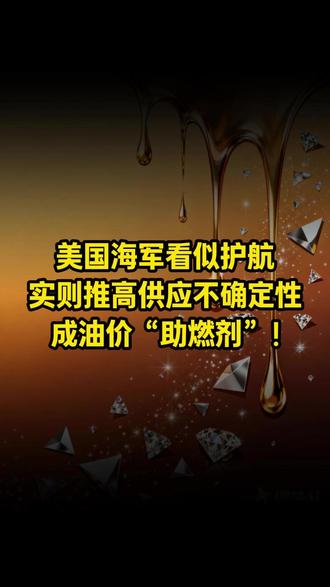 美国海军看似护航,实则推高供应不确定性,成油价“助燃剂”! #原油 #油价 #国际局势 #大国博弈 #宏观经济