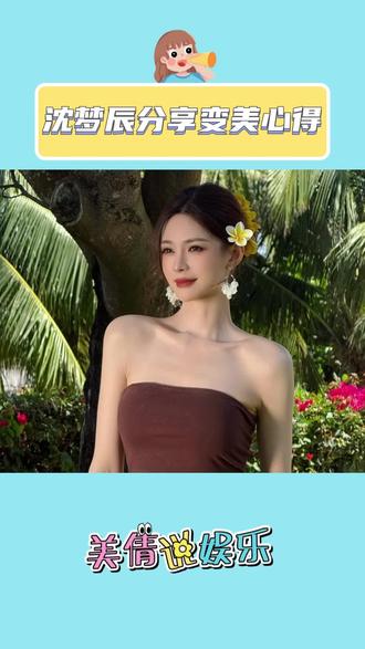 沈梦辰分享变美心得 #娱乐 #热点 #沈梦辰