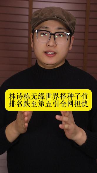 林诗栋无缘世界杯种子位,排名跌至第五引全网担忧